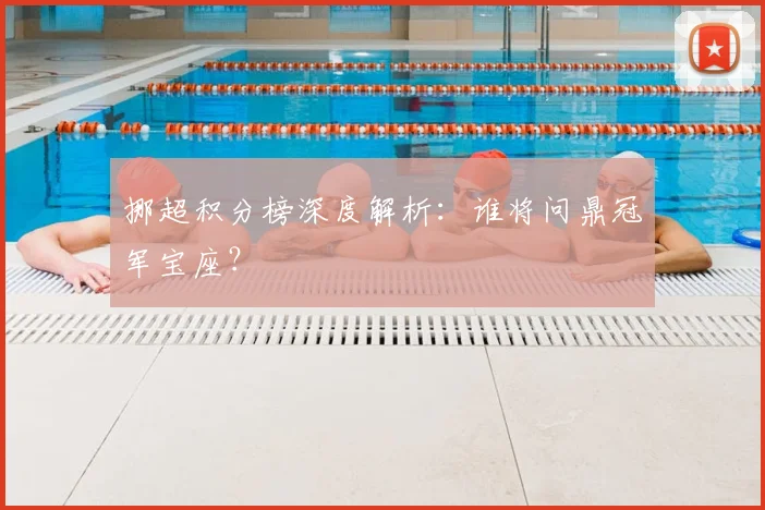 挪超积分榜深度解析：谁将问鼎冠军宝座？