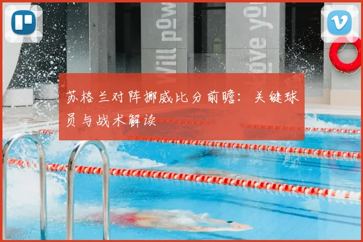 苏格兰对阵挪威比分前瞻:关键球员与战术解读