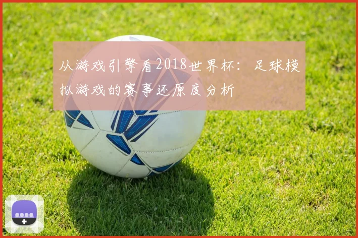 从游戏引擎看2018世界杯:足球模拟游戏的赛事还原度分析